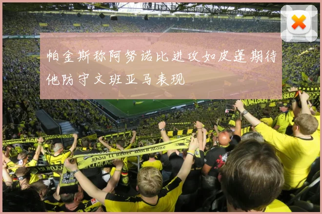 帕金斯称阿努诺比进攻如皮蓬期待他防守文班亚马表现